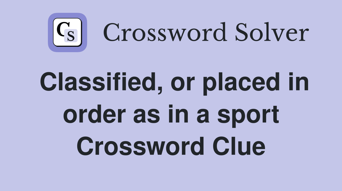 Classified, or placed in order as in a sport Crossword Clue