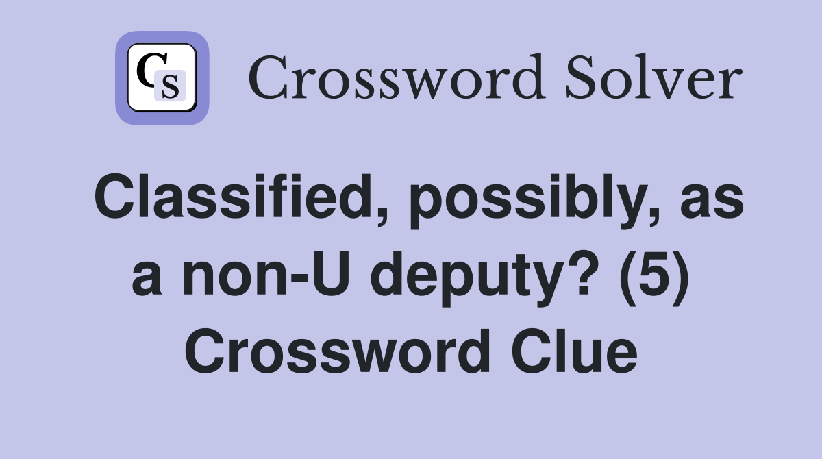 Classified, possibly, as a non-U deputy? (5) Crossword Clue