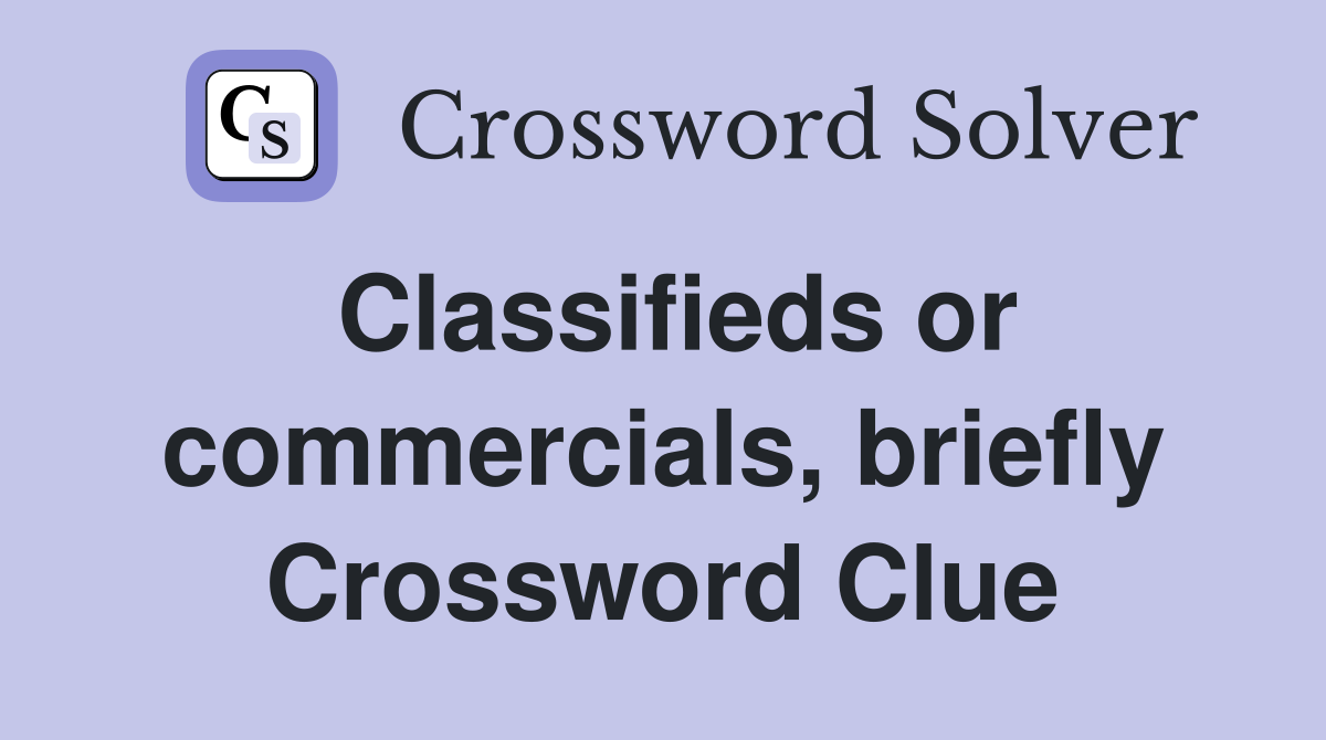 Classifieds or commercials, briefly Crossword Clue