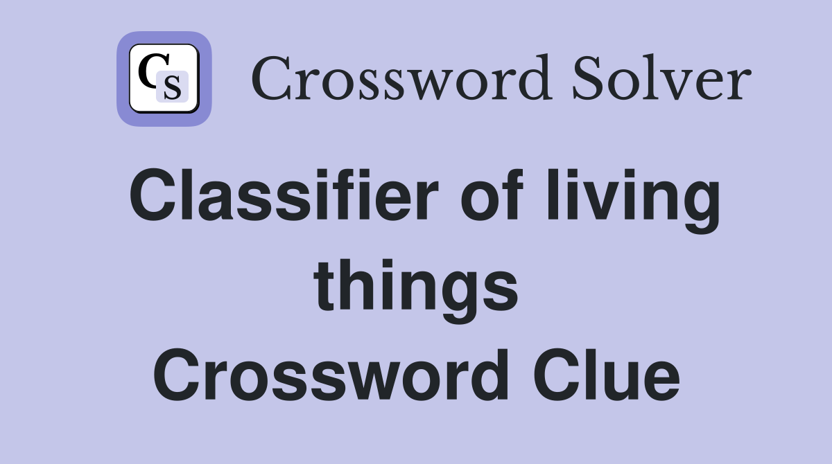Classifier of living things Crossword Clue