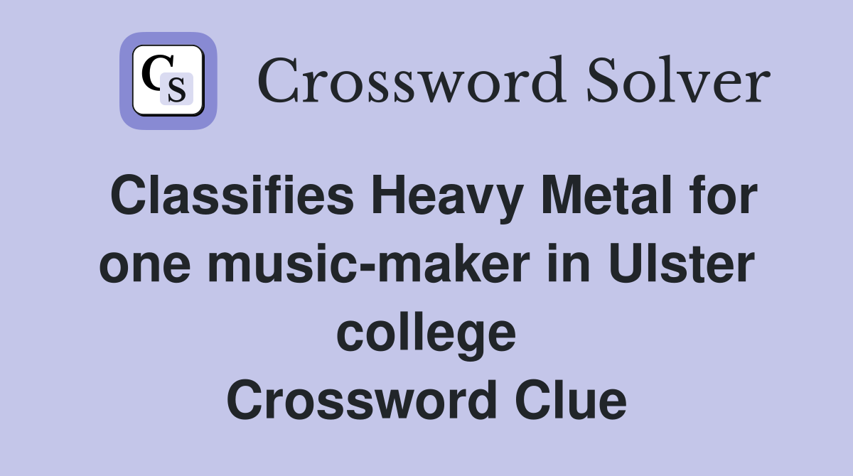 Classifies Heavy Metal for one music-maker in Ulster college Crossword Clue