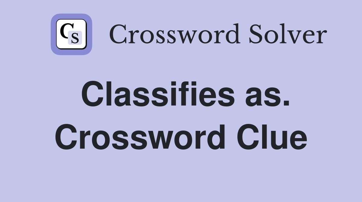 Classifies as. Crossword Clue