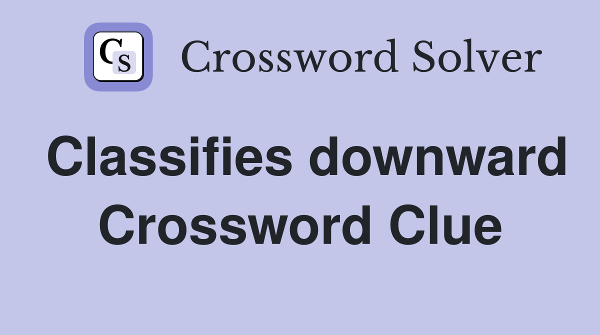 Classifies downward Crossword Clue