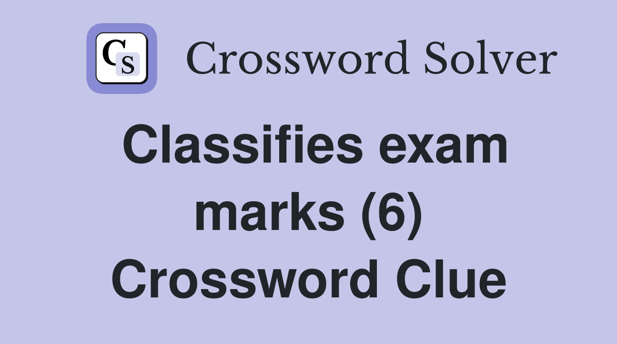 Classifies exam marks (6) Crossword Clue