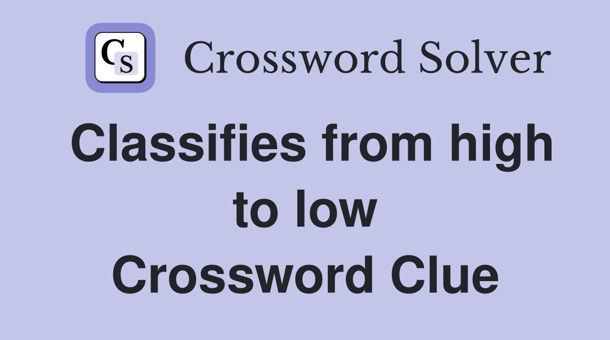 Classifies from high to low Crossword Clue