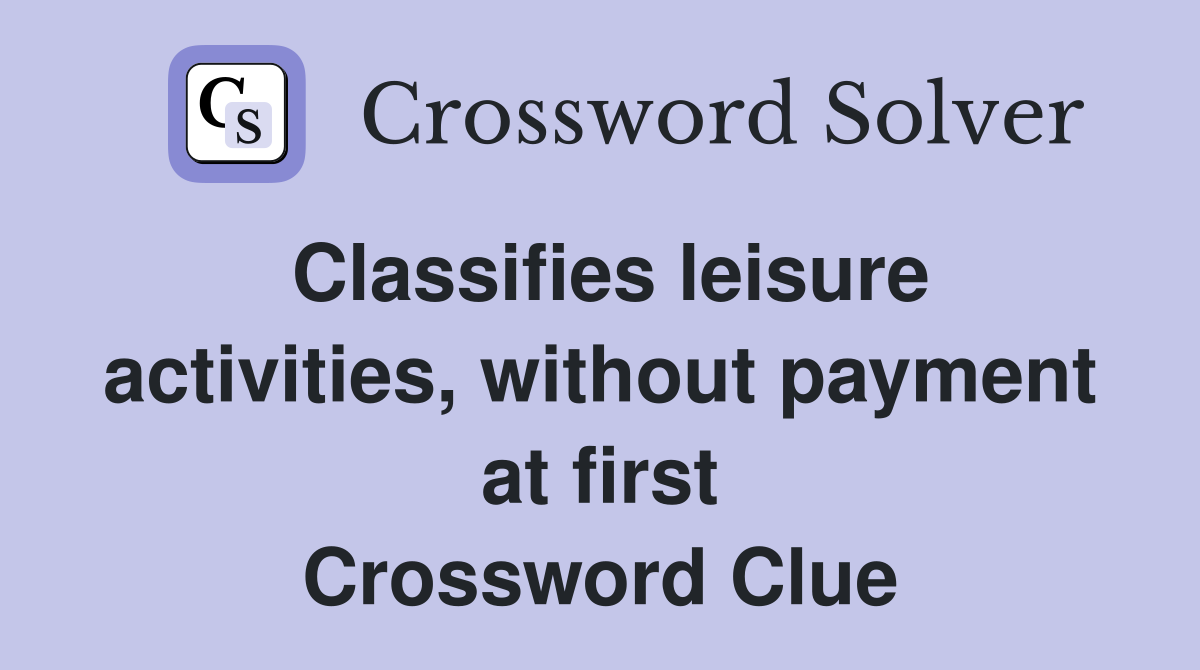 Classifies leisure activities, without payment at first Crossword Clue
