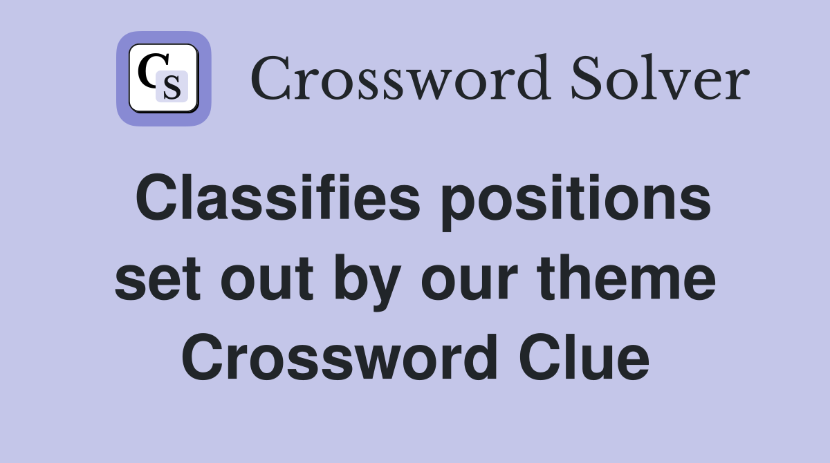 Classifies positions set out by our theme Crossword Clue