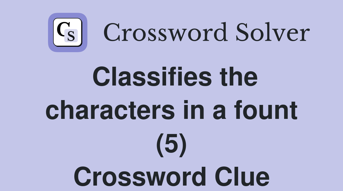 Classifies the characters in a fount (5) Crossword Clue