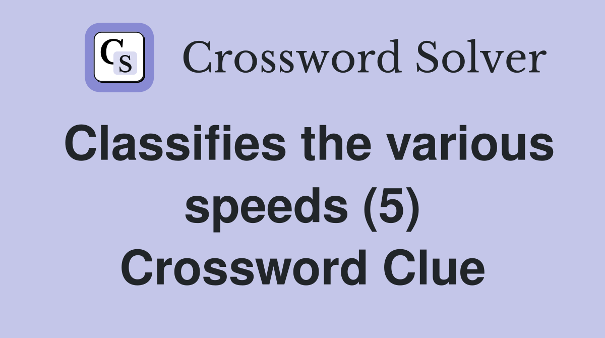 Classifies the various speeds (5) Crossword Clue