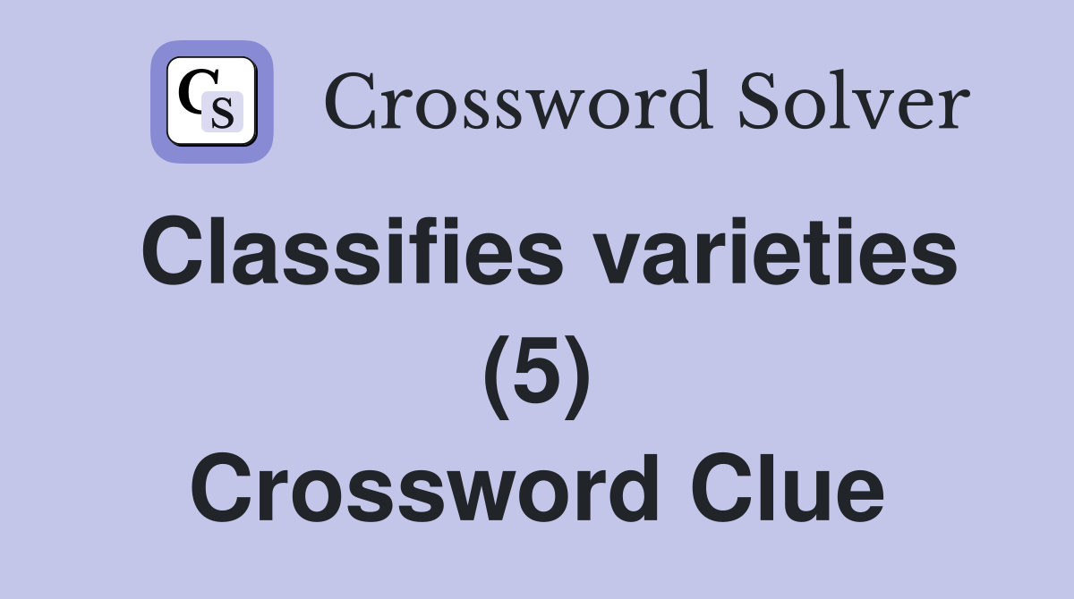Classifies varieties (5) Crossword Clue