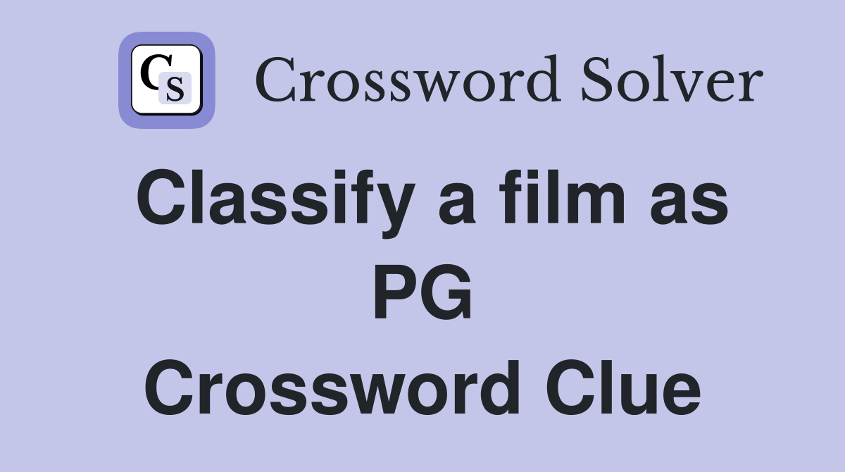 Classify a film as PG Crossword Clue