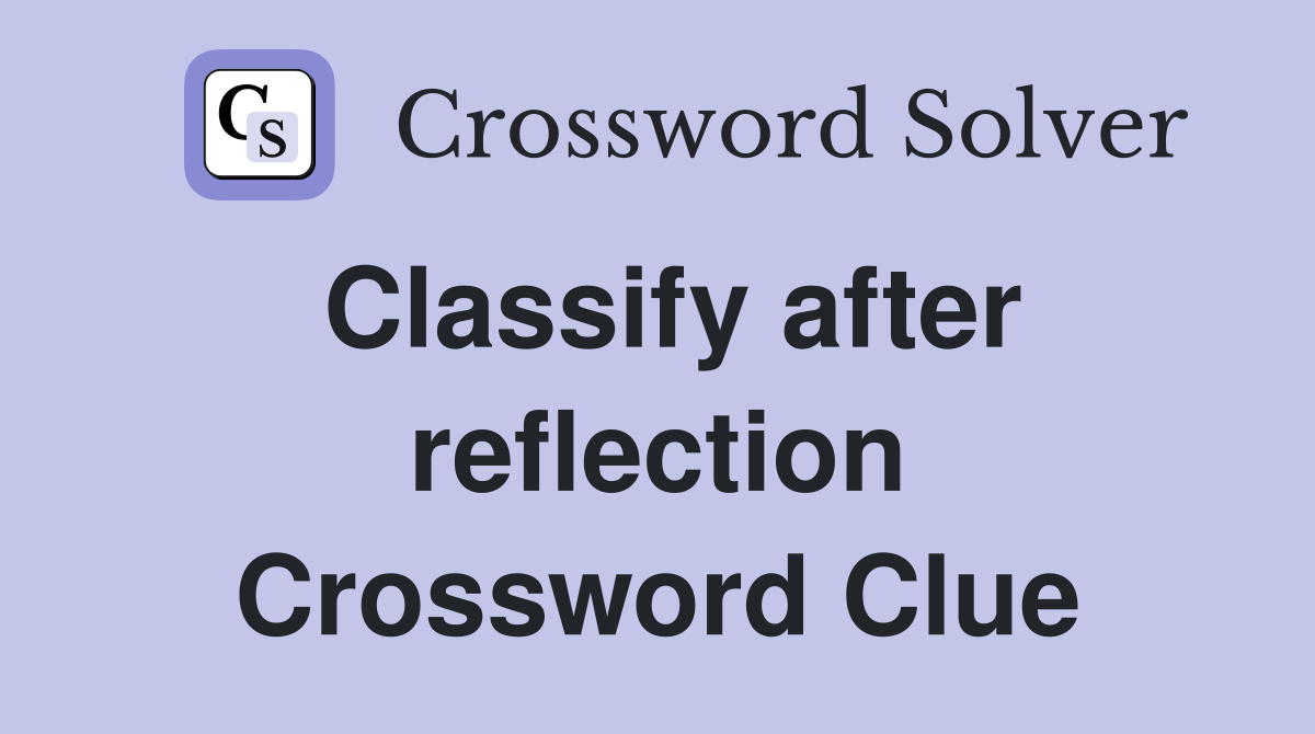 Classify after reflection Crossword Clue