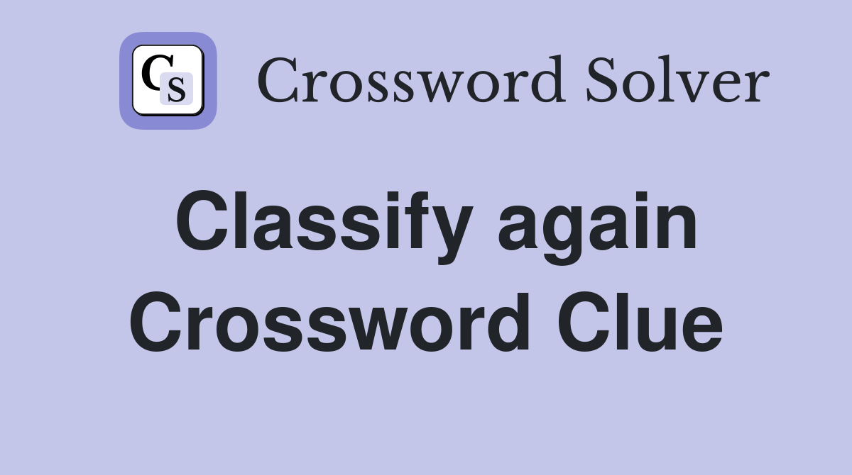 Classify again Crossword Clue