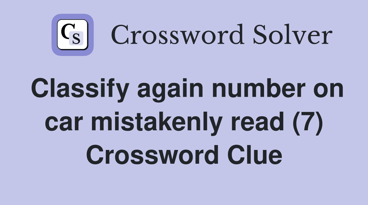 Classify again number on car mistakenly read (7) Crossword Clue