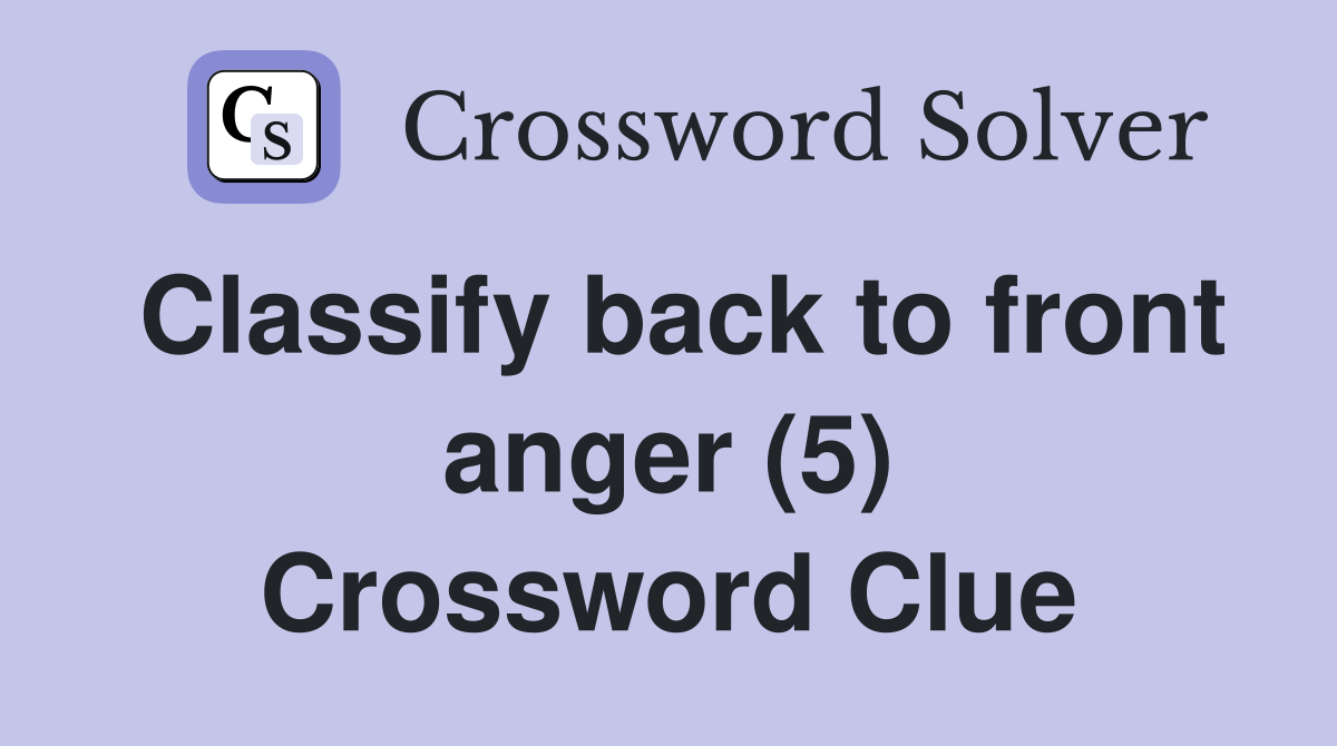 Classify back to front anger (5) Crossword Clue