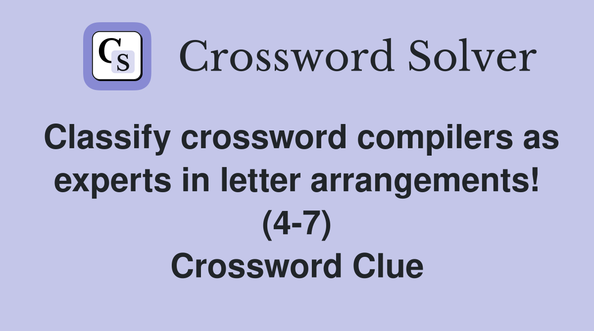 Classify crossword compilers as experts in letter arrangements! (4-7) Crossword Clue