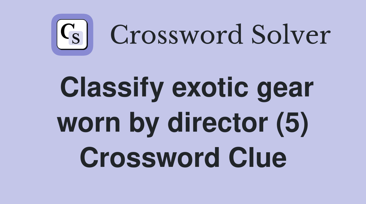 Classify exotic gear worn by director (5) Crossword Clue