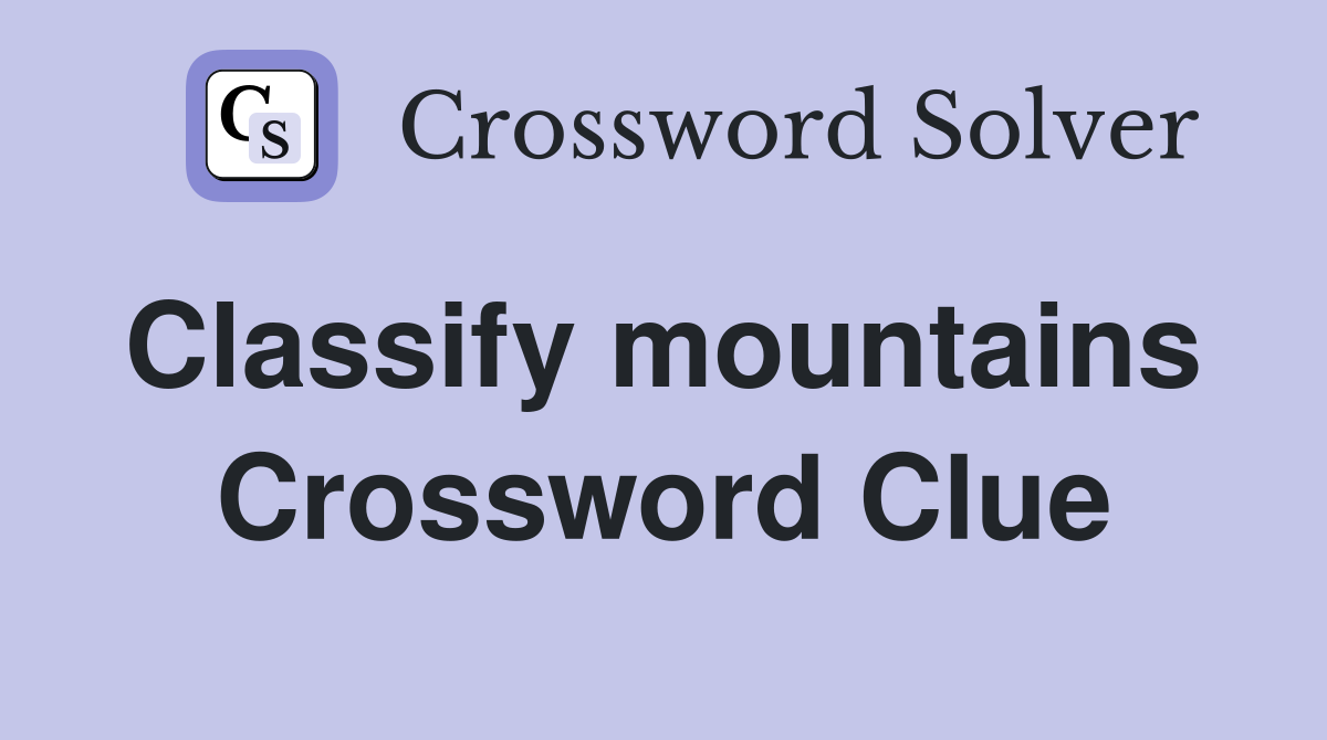 Classify mountains  Crossword Clue