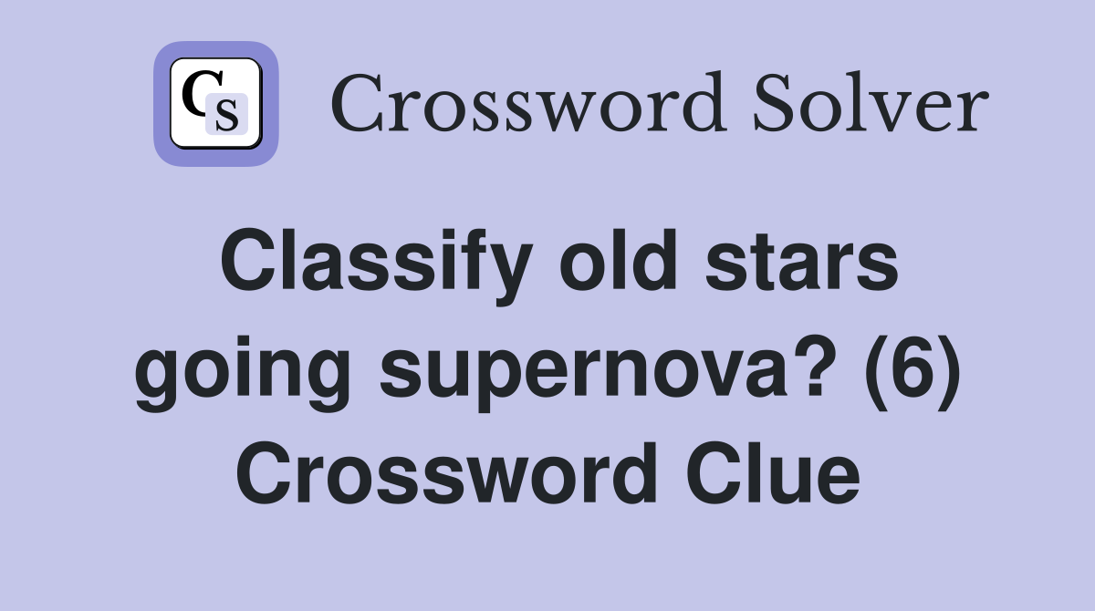Classify old stars going supernova? (6) Crossword Clue
