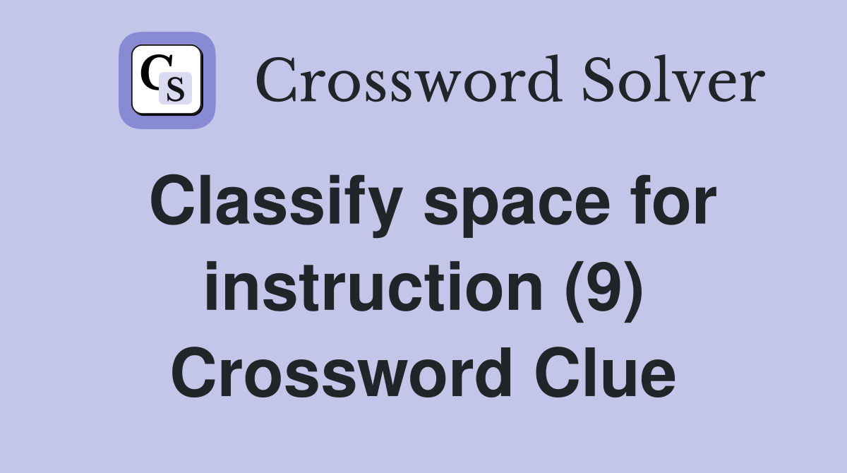 Classify space for instruction (9) Crossword Clue