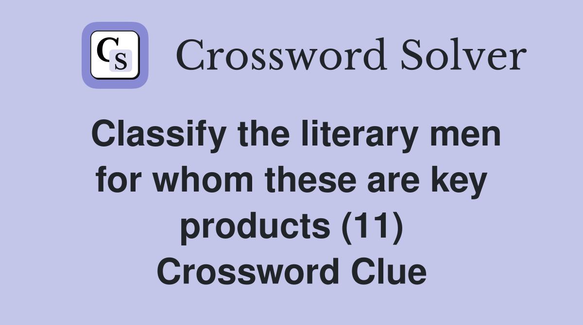 Classify the literary men for whom these are key products (11) Crossword Clue
