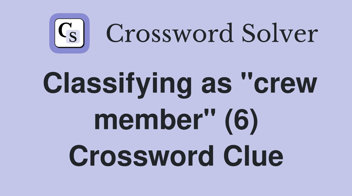 Classifying as "crew member" (6) Crossword Clue