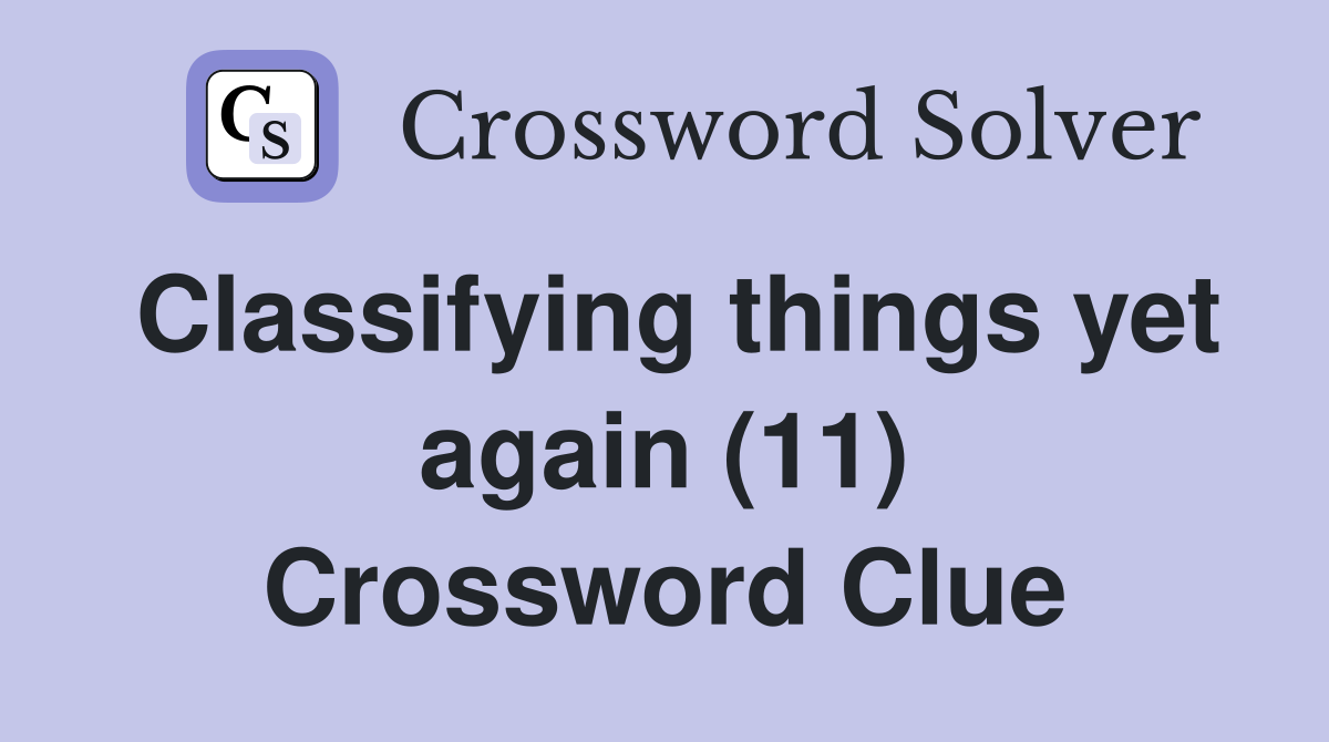 Classifying things yet again (11) Crossword Clue