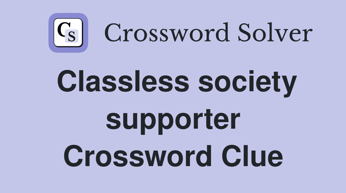 Classless society supporter Crossword Clue
