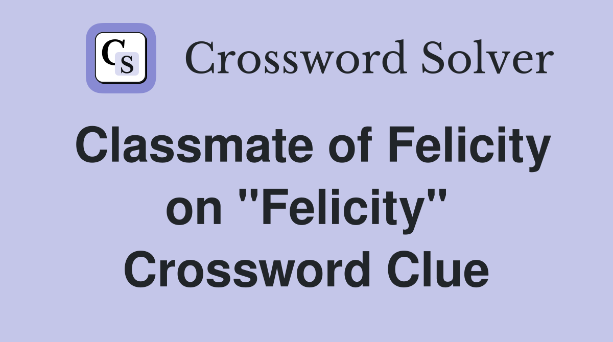 Classmate of Felicity on "Felicity" Crossword Clue