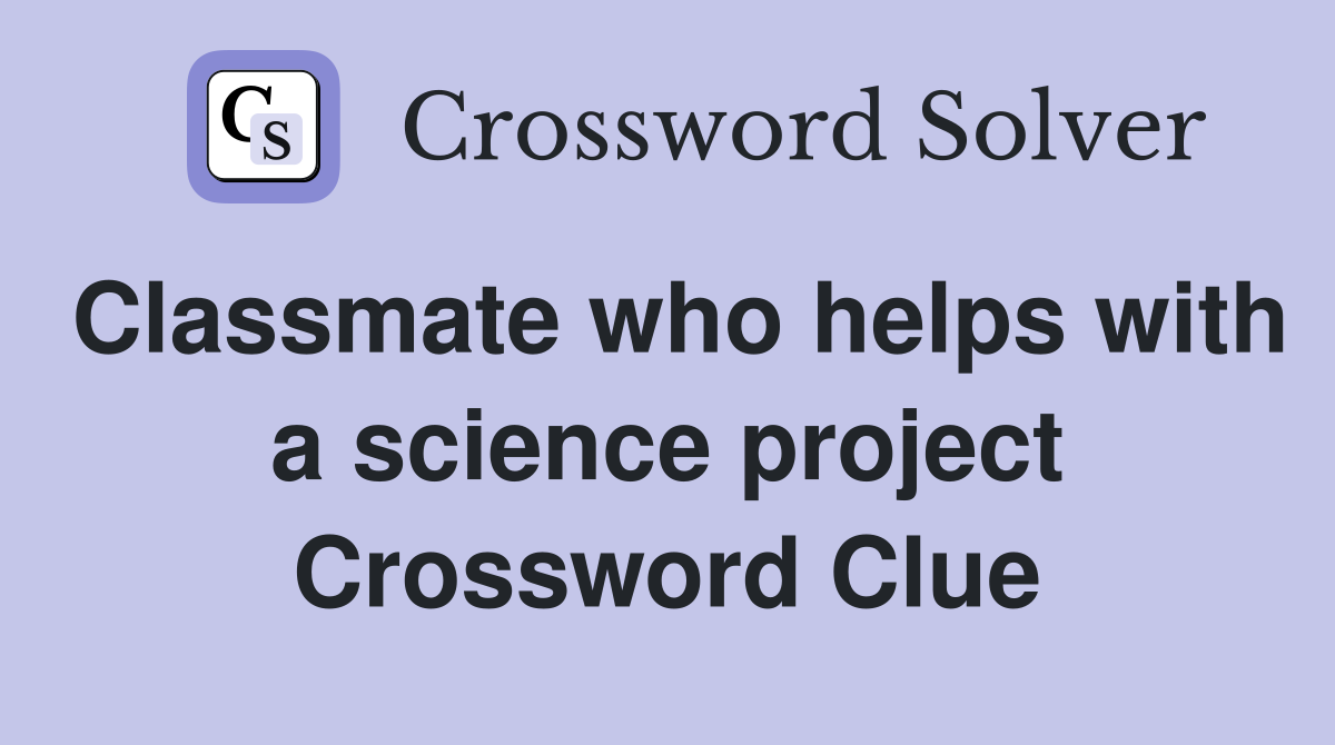 Classmate who helps with a science project Crossword Clue