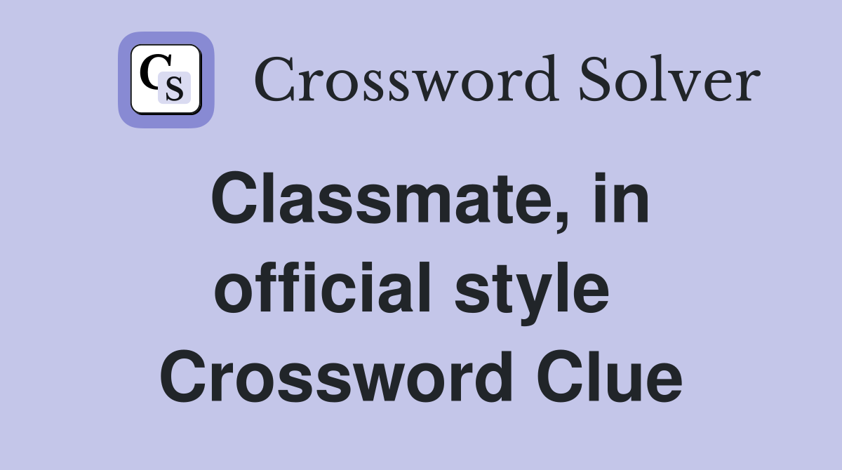 Classmate, in official style  Crossword Clue