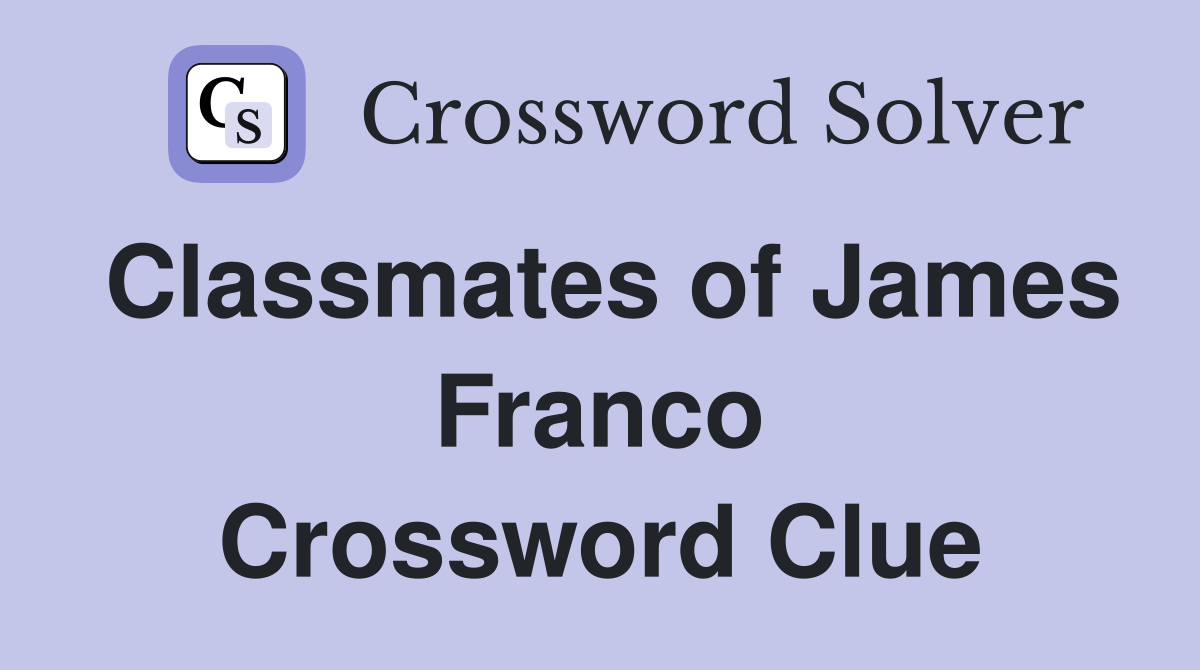 Classmates of James Franco Crossword Clue