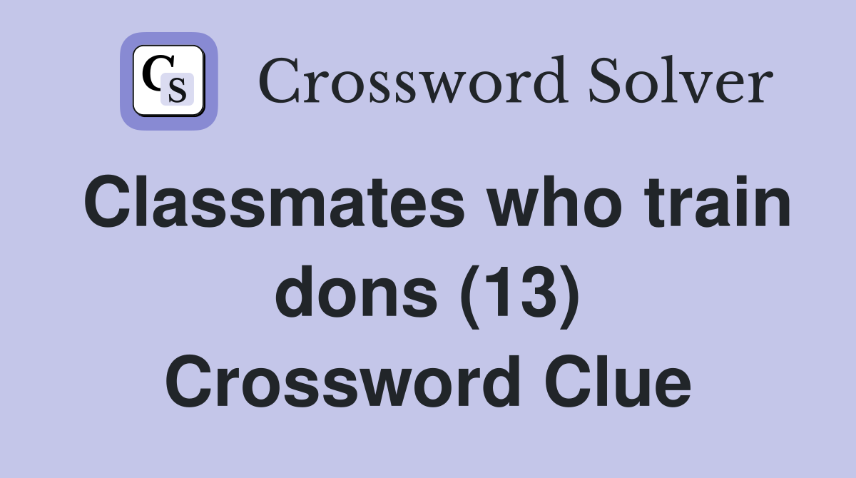 Classmates who train dons (13) Crossword Clue