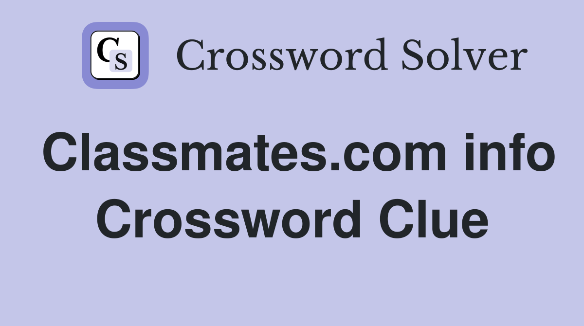 Classmates.com info Crossword Clue