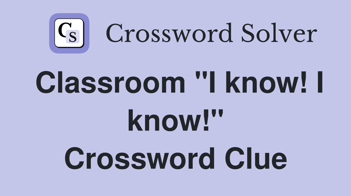 Classroom "I know! I know!" Crossword Clue