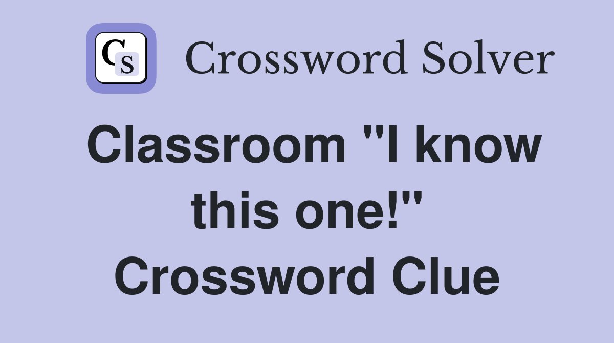 Classroom "I know this one!" Crossword Clue