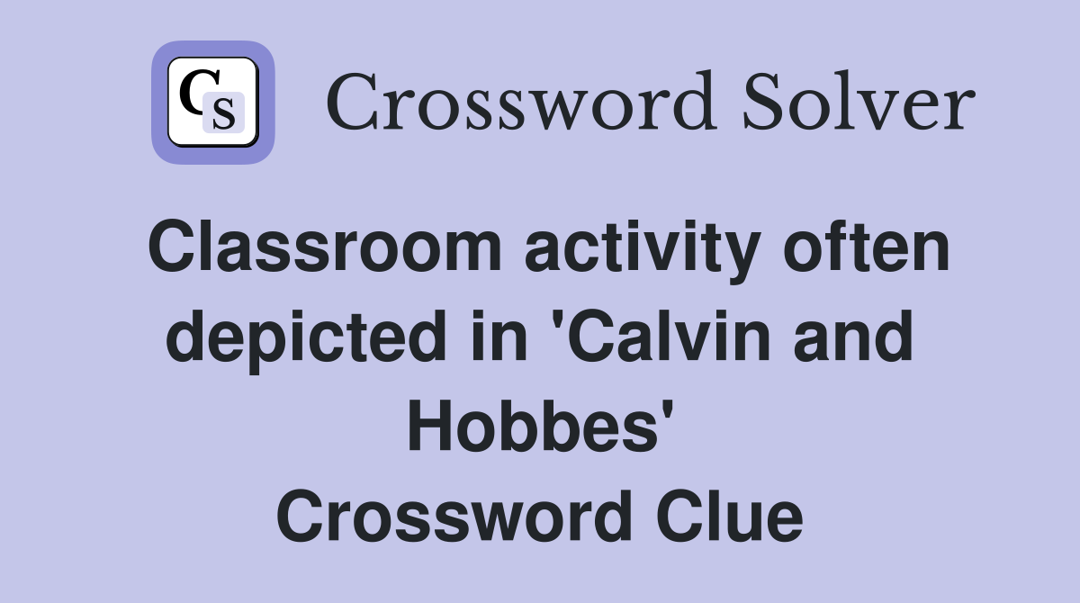 Classroom activity often depicted in 'Calvin and Hobbes' Crossword Clue