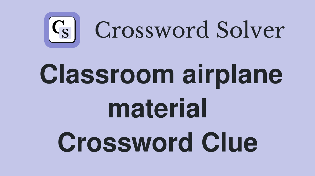 Classroom airplane material Crossword Clue