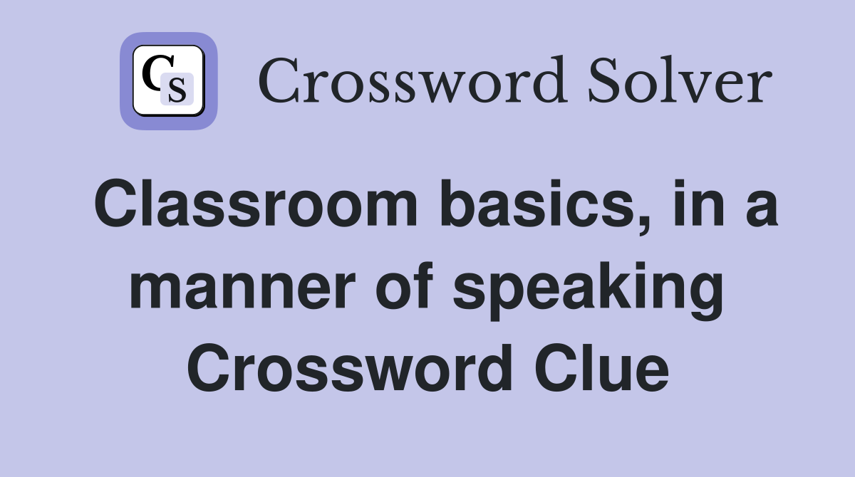 Classroom basics, in a manner of speaking Crossword Clue