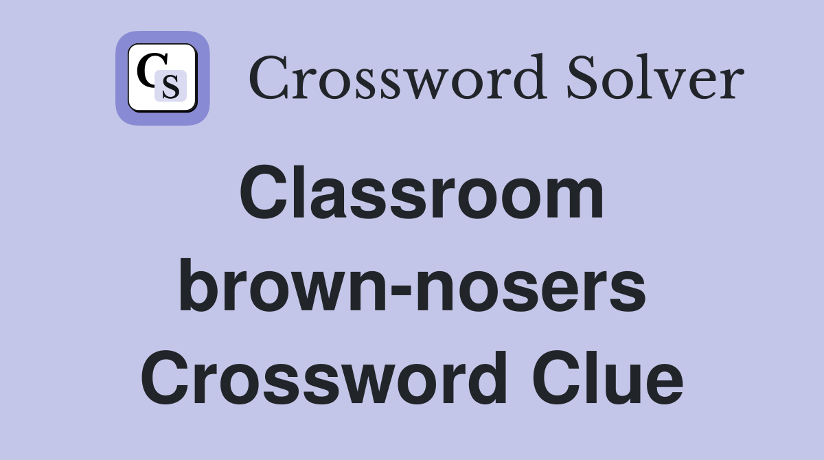 Classroom brown-nosers Crossword Clue