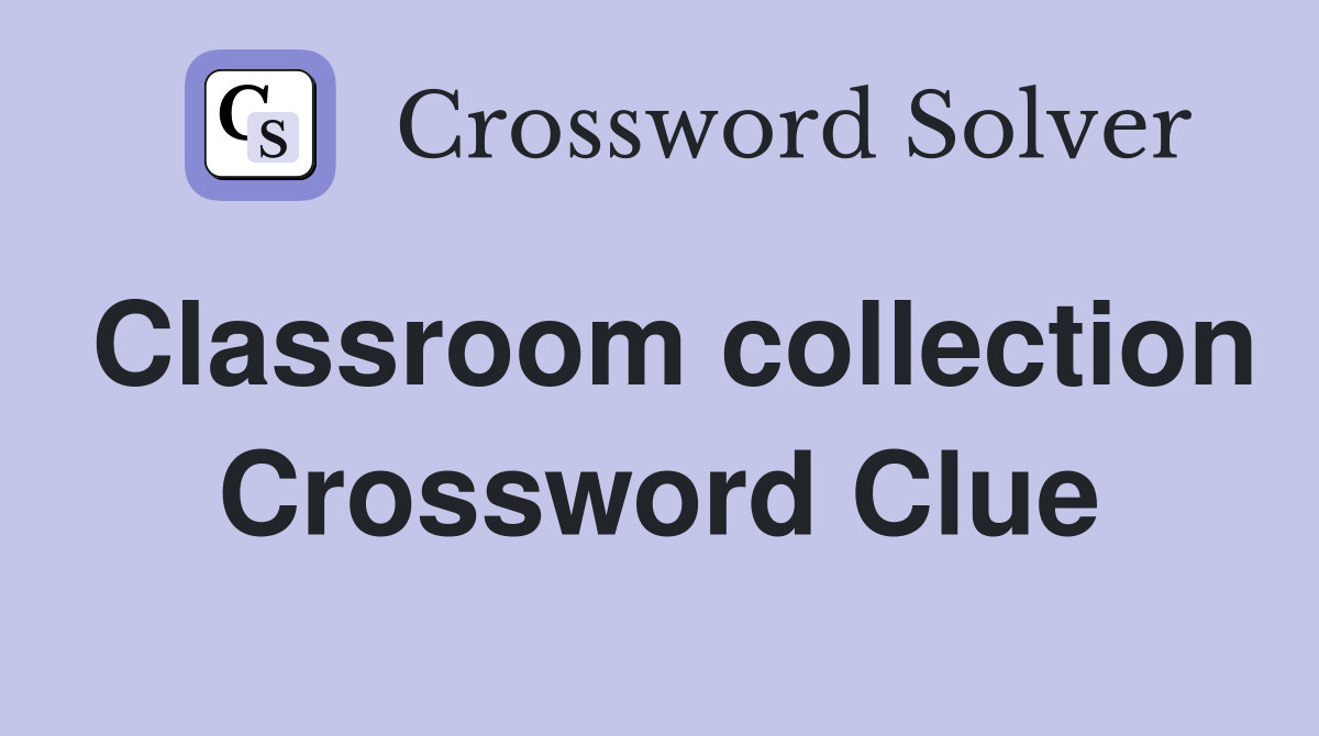 Classroom collection Crossword Clue