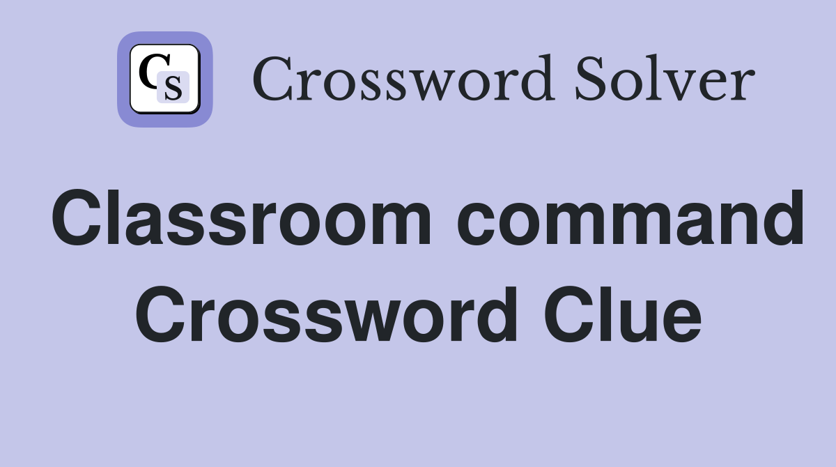 Classroom command Crossword Clue