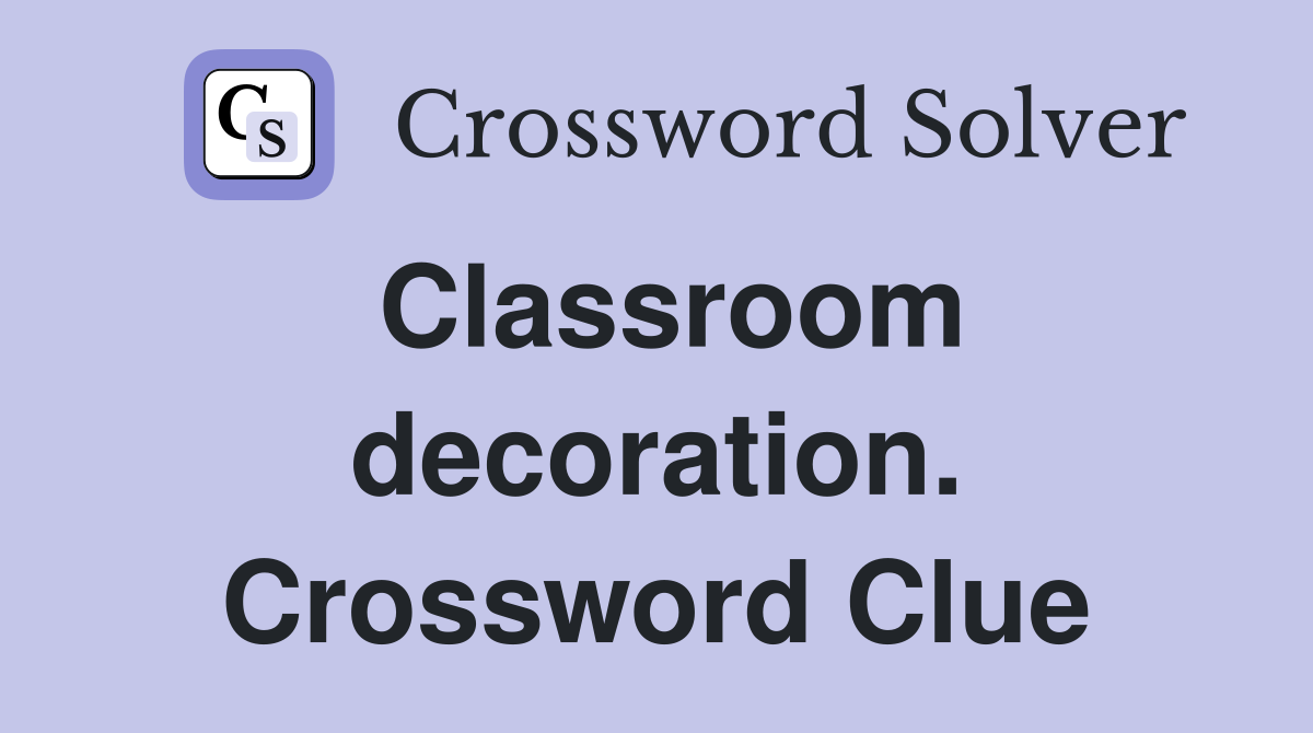 Classroom decoration. Crossword Clue