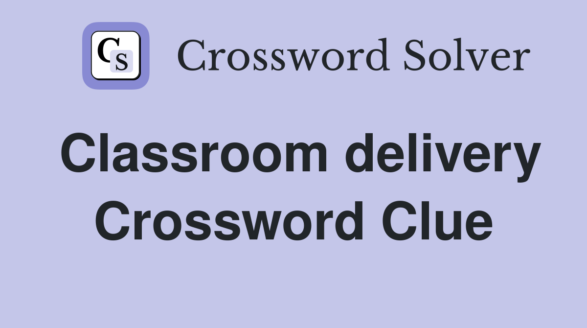 Classroom delivery Crossword Clue