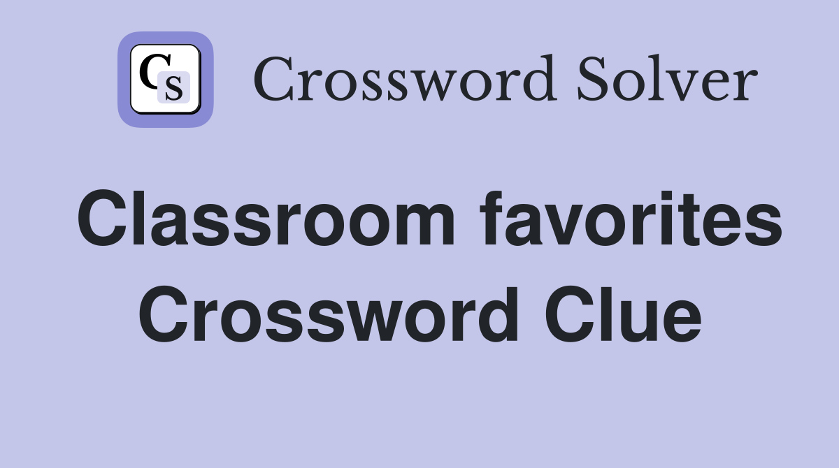 Classroom favorites Crossword Clue