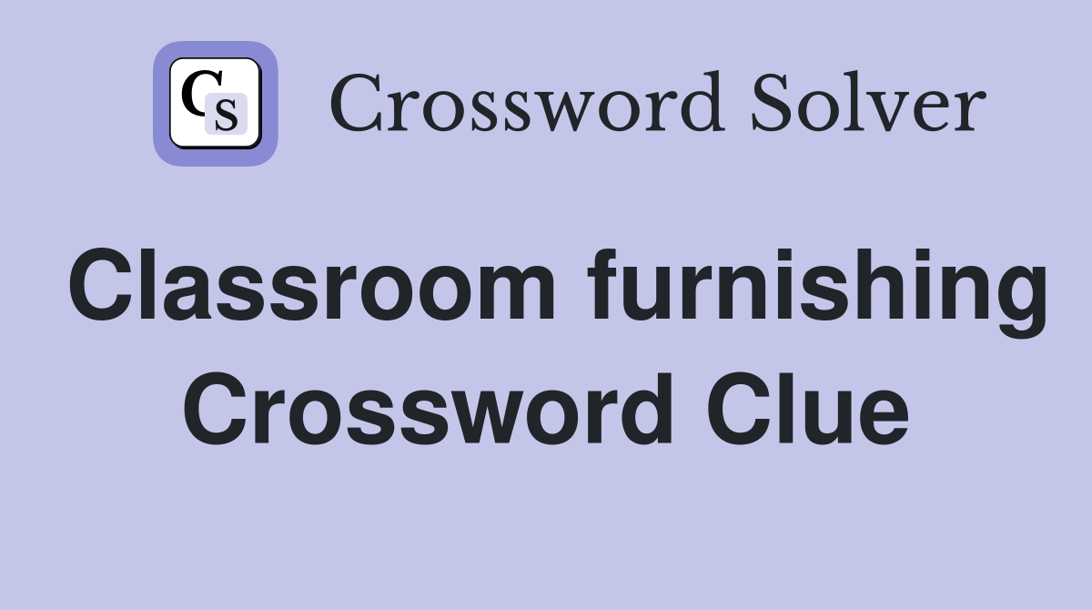 Classroom furnishing Crossword Clue