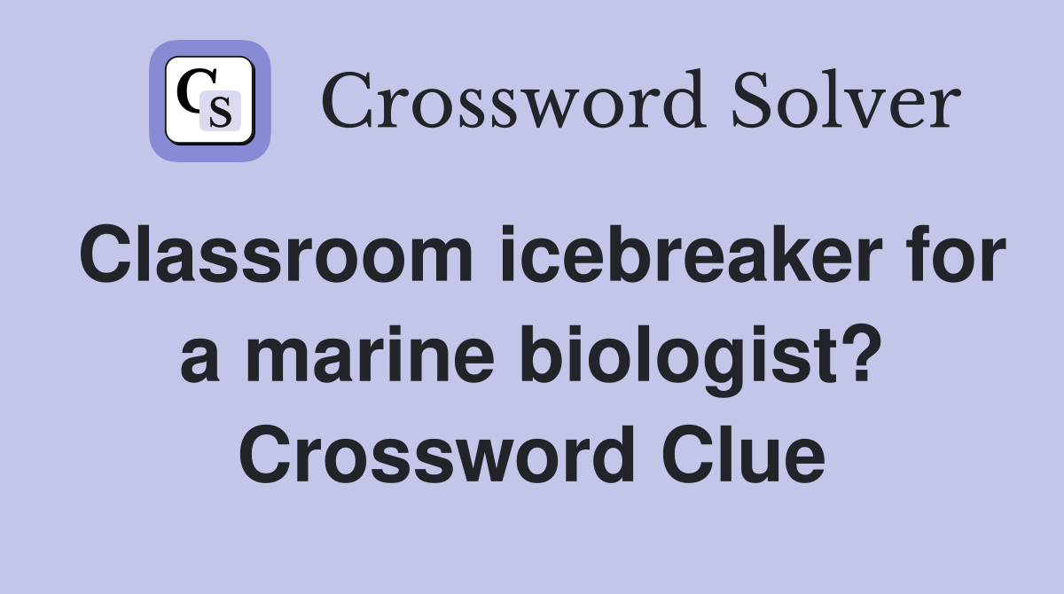 Classroom icebreaker for a marine biologist? Crossword Clue