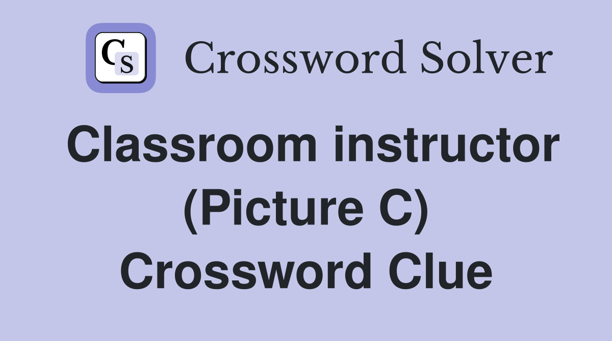 Classroom instructor (Picture C) Crossword Clue