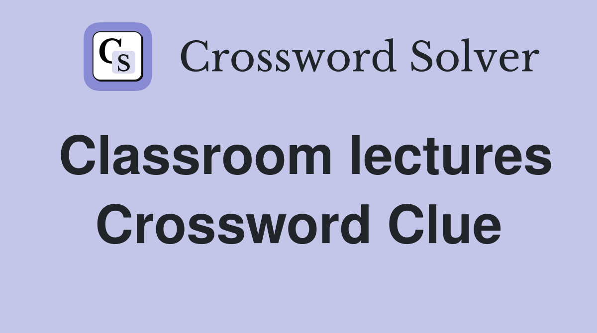 Classroom lectures Crossword Clue