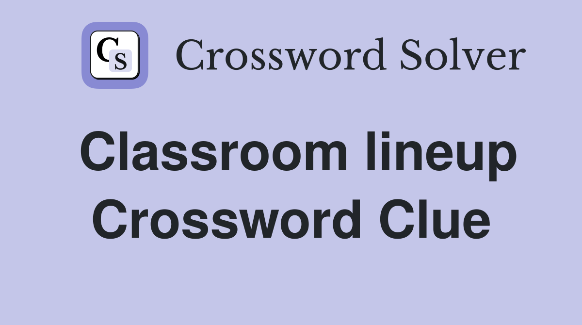 Classroom lineup Crossword Clue